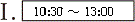 【I】10:30～13:00
